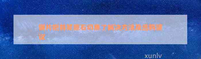 锯片把翡翠原石切黑了解决方法及选购建议