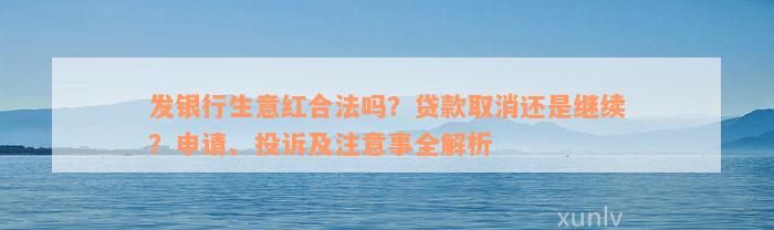 发银行生意红合法吗？贷款取消还是继续？申请、投诉及注意事全解析