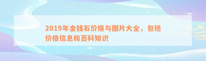 2019年金钱石价格与图片大全，包括价格信息和百科知识