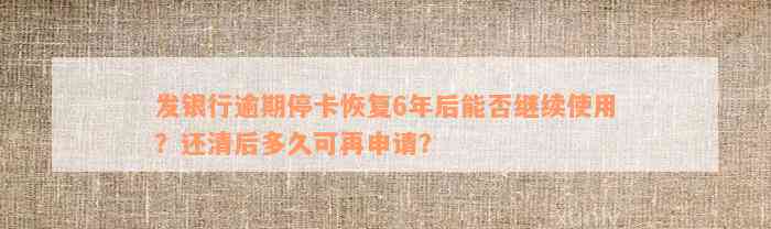 发银行逾期停卡恢复6年后能否继续使用？还清后多久可再申请？