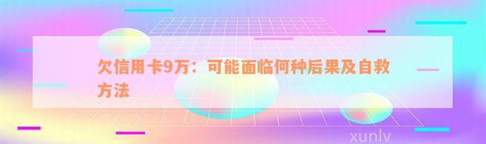 欠信用卡9万：可能面临何种后果及自救方法