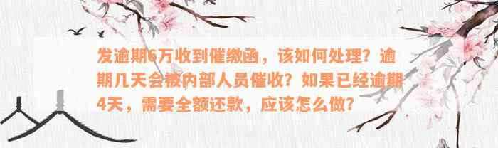 发逾期6万收到催缴函，该如何处理？逾期几天会被内部人员催收？如果已经逾期4天，需要全额还款，应该怎么做？