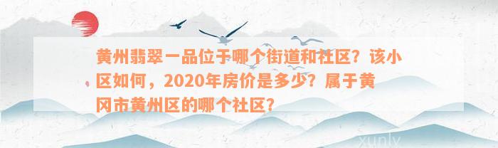 黄州翡翠一品位于哪个街道和社区？该小区如何，2020年房价是多少？属于黄冈市黄州区的哪个社区？