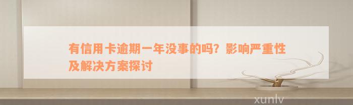 有信用卡逾期一年没事的吗？影响严重性及解决方案探讨