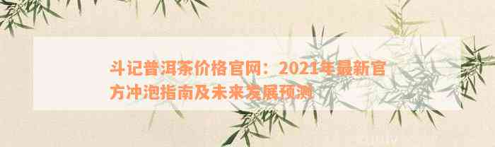 斗记普洱茶价格官网：2021年最新官方冲泡指南及未来发展预测