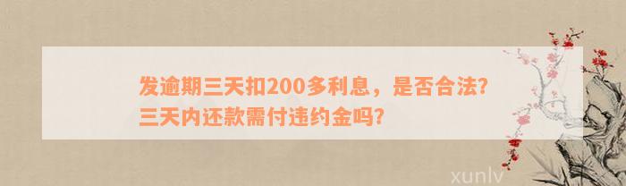 发逾期三天扣200多利息，是否合法？三天内还款需付违约金吗？