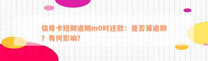 信用卡短期逾期m0时还款：是否算逾期？有何影响？