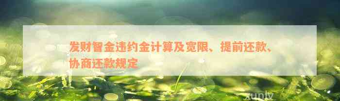 发财智金违约金计算及宽限、提前还款、协商还款规定