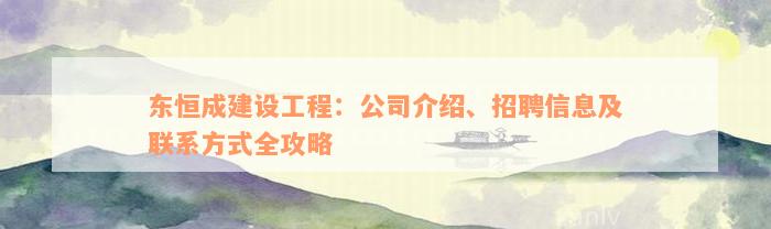 东恒成建设工程：公司介绍、招聘信息及联系方式全攻略