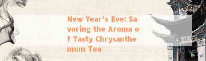 New Year's Eve: Savoring the Aroma of Tasty Chrysanthemum Tea