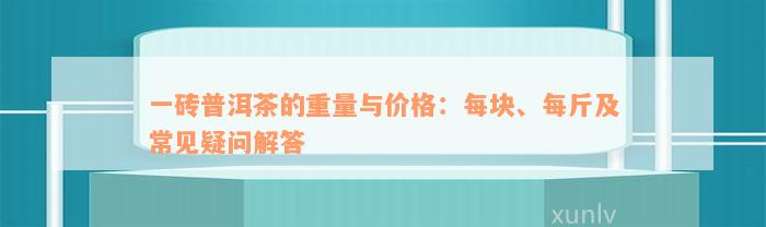 一砖普洱茶的重量与价格：每块、每斤及常见疑问解答