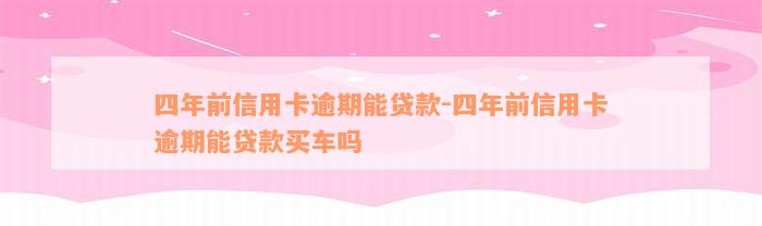 四年前信用卡逾期能贷款-四年前信用卡逾期能贷款买车吗