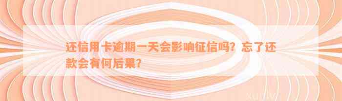 还信用卡逾期一天会影响征信吗？忘了还款会有何后果？