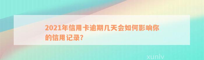 2021年信用卡逾期几天会如何影响你的信用记录？