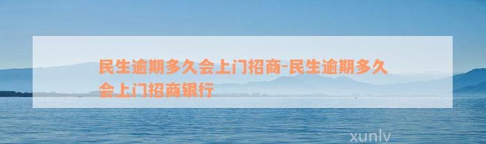 民生逾期多久会上门招商-民生逾期多久会上门招商银行