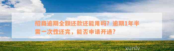 招商逾期全额还款还能用吗？逾期1年半需一次性还完，能否申请开通?