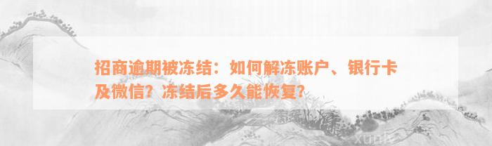 招商逾期被冻结：如何解冻账户、银行卡及微信？冻结后多久能恢复？