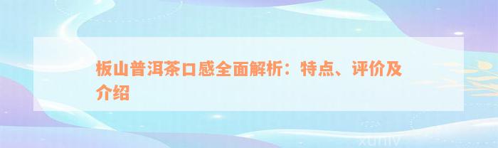 板山普洱茶口感全面解析：特点、评价及介绍