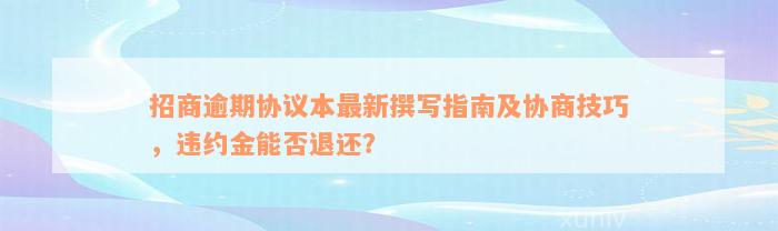 招商逾期协议本最新撰写指南及协商技巧，违约金能否退还？