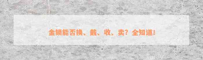 金锁能否换、戴、收、卖？全知道！