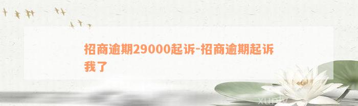 招商逾期29000起诉-招商逾期起诉我了