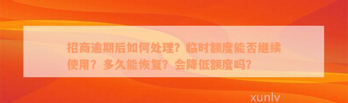 招商逾期后如何处理？临时额度能否继续使用？多久能恢复？会降低额度吗？