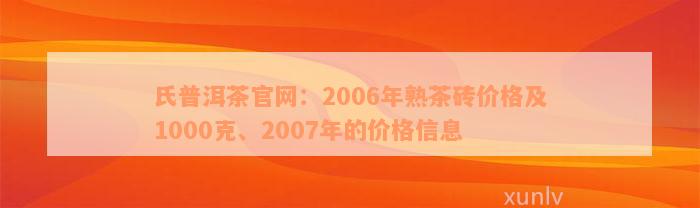 氏普洱茶官网：2006年熟茶砖价格及1000克、2007年的价格信息