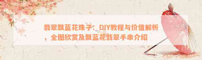 翡翠飘蓝花珠子：DIY教程与价值解析，全图欣赏及飘蓝花翡翠手串介绍