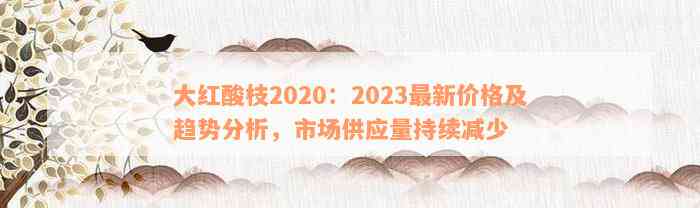 大红酸枝2020：2023最新价格及趋势分析，市场供应量持续减少