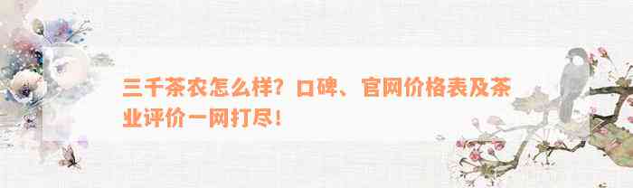 三千茶农怎么样？口碑、官网价格表及茶业评价一网打尽！