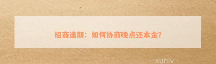 招商逾期：如何协商晚点还本金？