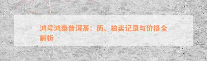 鸿号鸿泰普洱茶：历、拍卖记录与价格全解析