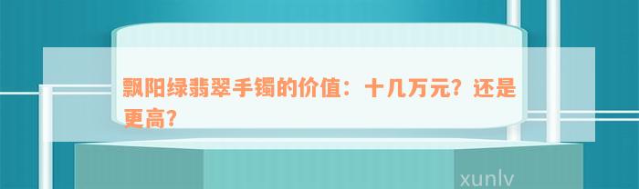 飘阳绿翡翠手镯的价值：十几万元？还是更高？