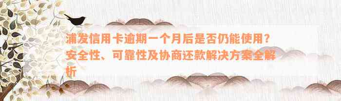 浦发信用卡逾期一个月后是否仍能使用？安全性、可靠性及协商还款解决方案全解析