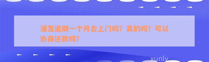 浦发逾期一个月会上门吗？真的吗？可以协商还款吗？