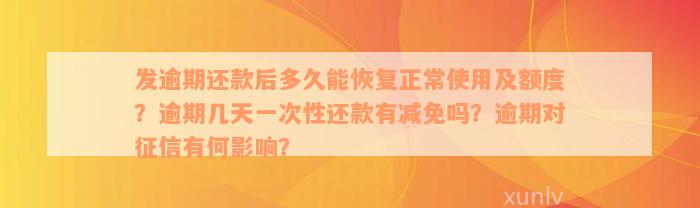 发逾期还款后多久能恢复正常使用及额度？逾期几天一次性还款有减免吗？逾期对征信有何影响？