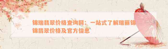 锦瑞翡翠价格查询网：一站式了解瑞丽锦锦翡翠价格及官方信息