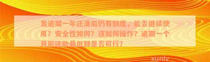 发逾期一年还清后仍有额度，能否继续使用？安全性如何？该如何操作？逾期一个月后还款最低额是否可行？