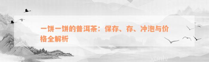 一饼一饼的普洱茶：保存、存、冲泡与价格全解析