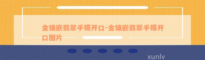 金镶嵌翡翠手镯开口-金镶嵌翡翠手镯开口图片