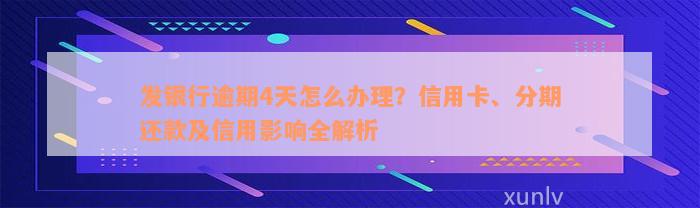 发银行逾期4天怎么办理？信用卡、分期还款及信用影响全解析