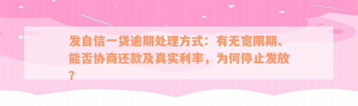 发自信一贷逾期处理方式：有无宽限期、能否协商还款及真实利率，为何停止发放？