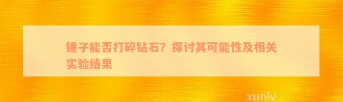 锤子能否打碎钻石？探讨其可能性及相关实验结果