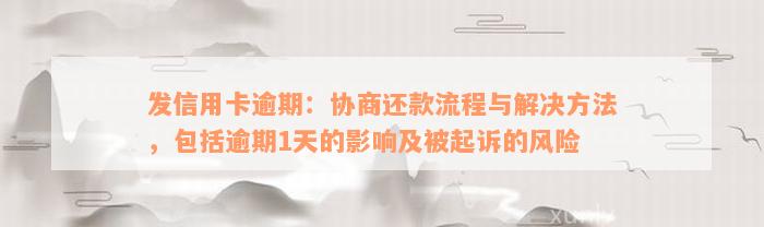 发信用卡逾期：协商还款流程与解决方法，包括逾期1天的影响及被起诉的风险