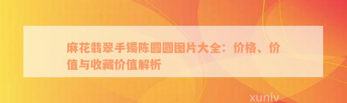 麻花翡翠手镯陈圆圆图片大全：价格、价值与收藏价值解析