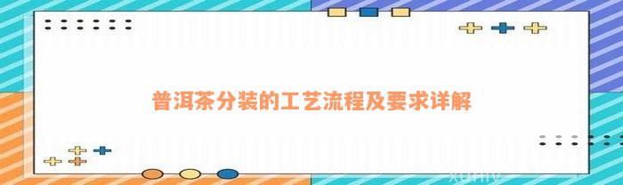 普洱茶分装的工艺流程及要求详解