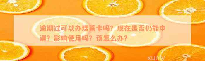 逾期过可以办理蓄卡吗？现在是否仍能申请？影响使用吗？该怎么办？