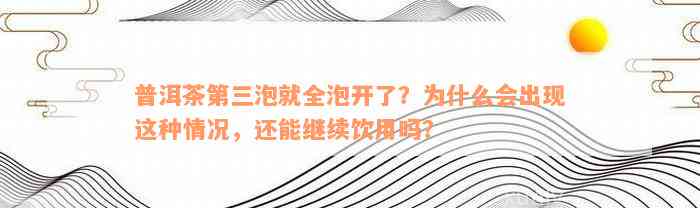 普洱茶第三泡就全泡开了？为什么会出现这种情况，还能继续饮用吗？