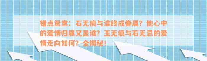 错点鸳鸯：石无痕与谁终成眷属？他心中的爱情归属又是谁？玉无痕与石无忌的爱情走向如何？全揭秘！