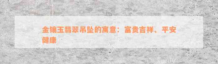 金镶玉翡翠吊坠的寓意：富贵吉祥、平安健康